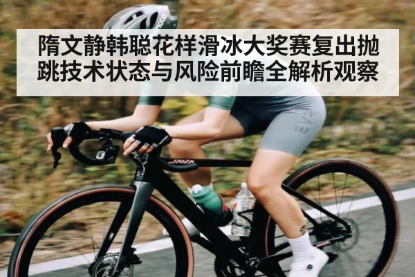 隋文静韩聪花样滑冰大奖赛复出抛跳技术状态与风险前瞻全解析观察 - kaiyun